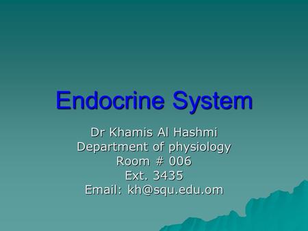 Endocrine System Dr Khamis Al Hashmi Department of physiology Room # 006 Ext. 3435