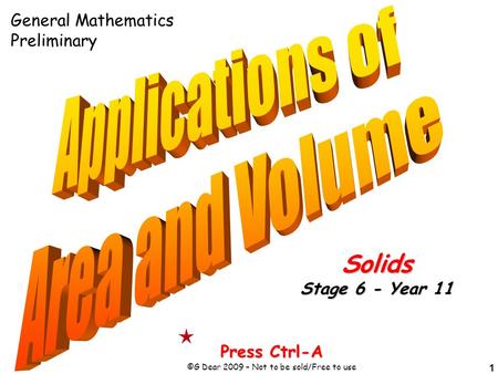 1 Press Ctrl-A ©G Dear 2009 – Not to be sold/Free to use Solids Stage 6 - Year 11 General Mathematics Preliminary.