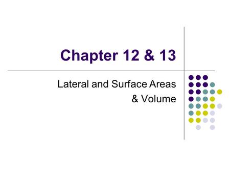 Chapter 12 & 13 Lateral and Surface Areas & Volume.