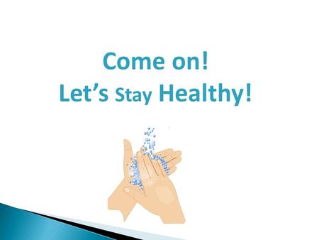 Come on! Let’s Stay Healthy!. Come On! Let’s Stay Healthy! Presentation Goals & Objectives Learn what a GERM is How do GERMS cause illness? How to prevent.