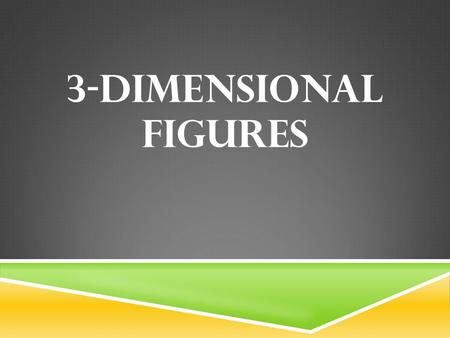 3-DIMENSIONAL FIGURES WHAT ARE THEY? 3-Dimentional figures are shapes that have height, length, and depth.