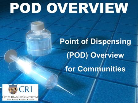 OVERVIEW - Intro POD OVERVIEW Point of Dispensing (POD) Overview for Communities.