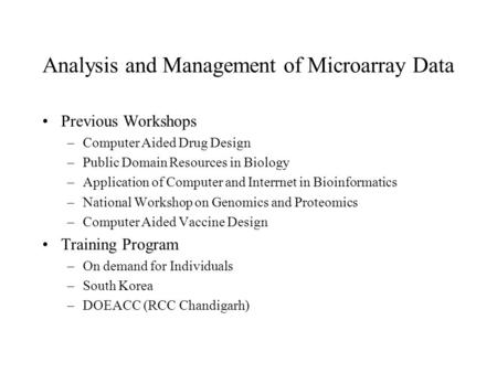 Analysis and Management of Microarray Data Previous Workshops –Computer Aided Drug Design –Public Domain Resources in Biology –Application of Computer.