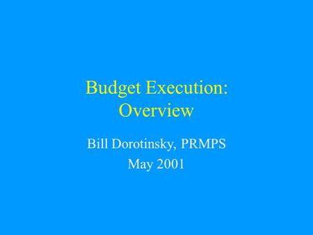 Budget Execution: Overview Bill Dorotinsky, PRMPS May 2001.