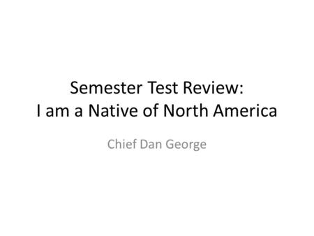 Semester Test Review: I am a Native of North America