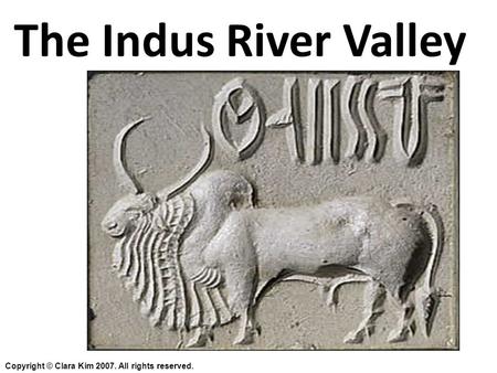 The Indus River Valley Copyright © Clara Kim 2007. All rights reserved.
