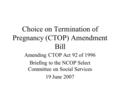 Choice on Termination of Pregnancy (CTOP) Amendment Bill Amending CTOP Act 92 of 1996 Briefing to the NCOP Select Committee on Social Services 19 June.
