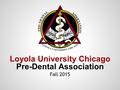 Loyola University Chicago Pre-Dental Association Fall 2015.