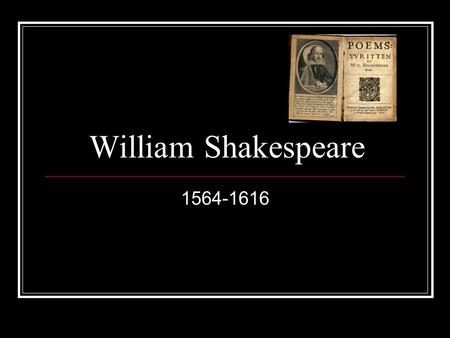 William Shakespeare 1564-1616. English poet and playwright England’s national poet “Bard of Avon” His plays have been translated into every major living.