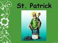 St. Patrick. Patrick was born in Great Britain in 387. The name his parents gave him was Succat. Ireland was ruled by provincial kings and local chieftains.