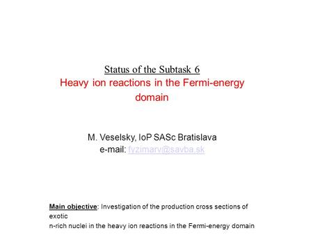 Status of the Subtask 6 Heavy ion reactions in the Fermi-energy domain M. Veselsky, IoP SASc Bratislava   Main.