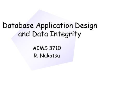 Database Application Design and Data Integrity AIMS 3710 R. Nakatsu.