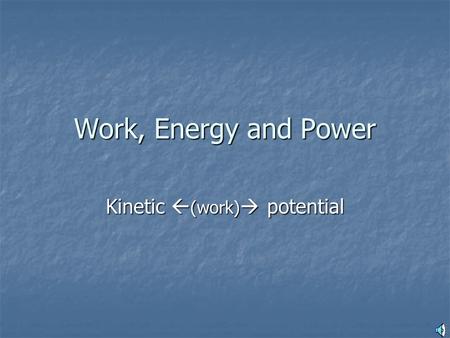 Work, Energy and Power Kinetic  (work)  potential.
