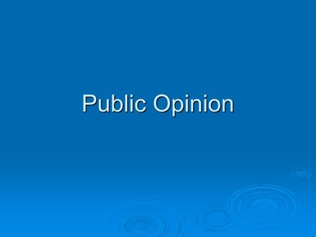 Public Opinion.  The government doesn’t do everything that the people want, Some people become cynical and say that the government is democratic in name.