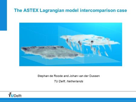 The ASTEX Lagrangian model intercomparison case Stephan de Roode and Johan van der Dussen TU Delft, Netherlands.