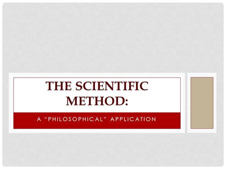 A “PHILOSOPHICAL” APPLICATION THE SCIENTIFIC METHOD: