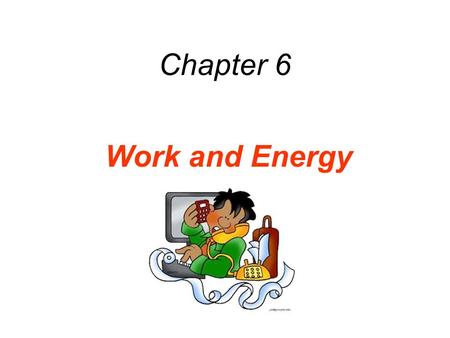 Chapter 6 Work and Energy. Force,displacement  WORK.