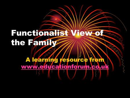 Functionalist View of the Family A learning resource from www.educationforum.co.uk www.educationforum.co.uk.