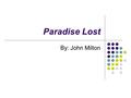 Paradise Lost By: John Milton. Book I A brief introduction mentions the fall of Adam and Eve caused by the serpent, which was Satan, who led the angels.