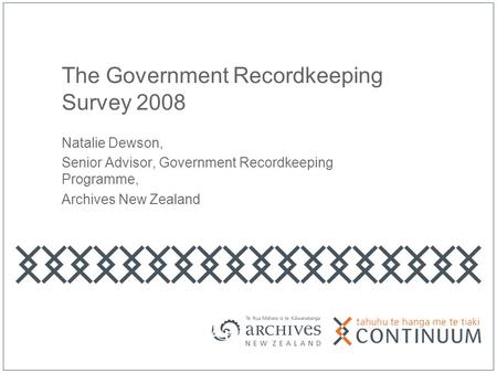 The Government Recordkeeping Survey 2008 Natalie Dewson, Senior Advisor, Government Recordkeeping Programme, Archives New Zealand.