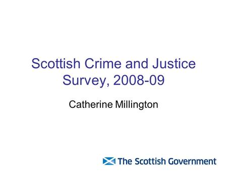Catherine Millington Scottish Crime and Justice Survey, 2008-09.