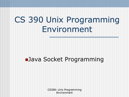 CS390- Unix Programming Environment CS 390 Unix Programming Environment Java Socket Programming.