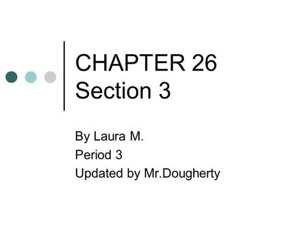 CHAPTER 26 Section 3 By Laura M. Period 3 Updated by Mr.Dougherty.