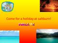 Come for a holiday at saltburn!. Salt burn Come for a holiday away From Friday 2 nd till Friday the 9 th £100 for 7 days if more than 2 adults and 2 children.