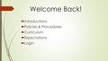 Welcome Back!  Introductions  Policies & Procedures  Curriculum  Expectations  Login.