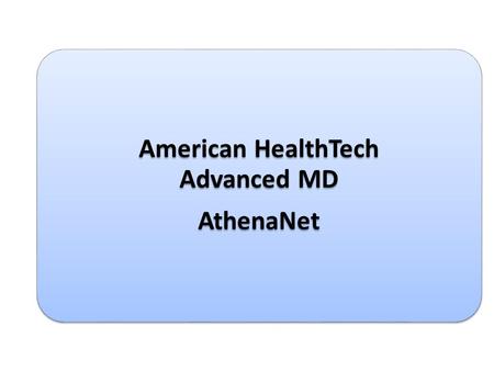 American HealthTech Advanced MD AthenaNet. Two of the systems shared some similarities Advanced MD and AthenaNet are used in private physician practices.