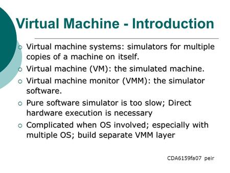  Virtual machine systems: simulators for multiple copies of a machine on itself.  Virtual machine (VM): the simulated machine.  Virtual machine monitor.