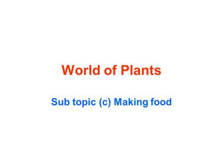 World of Plants Sub topic (c) Making food. Food Webs and Plants Animals get their food by eating other living things. Herbivores eat plants. Carnivores.