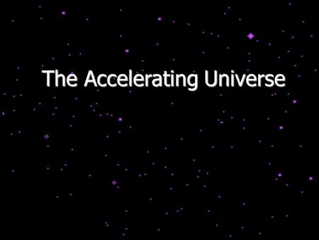 The Accelerating Universe. The Hubble Law V = H 0 D According to the Hubble Law, the space between the galaxies is constantly increasing, with V elocity.