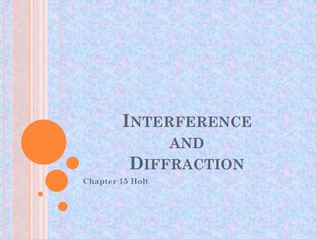 I NTERFERENCE AND D IFFRACTION Chapter 15 Holt. Section 1 Interference: Combining Light Waves I nterference takes place between waves with the same wavelength.