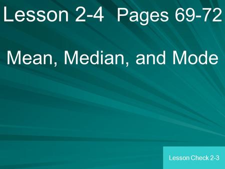 Lesson 2-4 Pages 69-72 Mean, Median, and Mode Lesson Check 2-3.