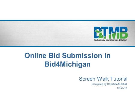Online Bid Submission in Bid4Michigan Screen Walk Tutorial Compiled by Christine Mitchell 1/4/2011.