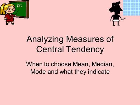 Analyzing Measures of Central Tendency When to choose Mean, Median, Mode and what they indicate.