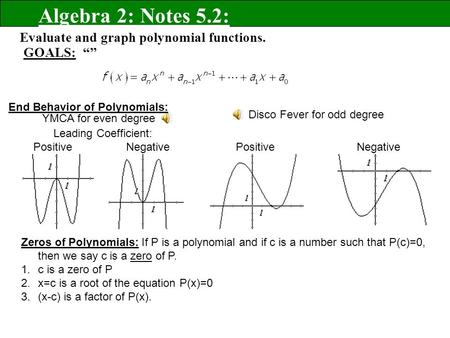 Evaluate and graph polynomial functions. GOALS: “” Algebra 2: Notes 5.2: End Behavior of Polynomials: Zeros of Polynomials: If P is a polynomial and if.