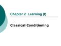 Chapter 2 Learning (I) Classical Conditioning Instinct  Salmon  Weaver Bird  Reflex — a simple innate behavior  Fixed action pattern (FAP) — a ~