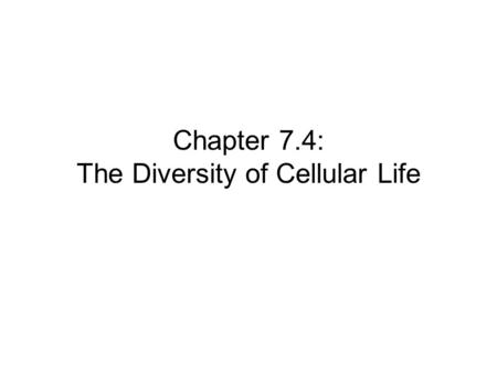 Chapter 7.4: The Diversity of Cellular Life. All living things (organisms) are made of cells that: 1.use the same basic chemistry and genetic code 2.contain.