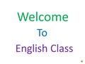 Welcome To English Class Good morning students How are you?