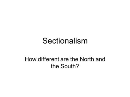 Sectionalism How different are the North and the South?