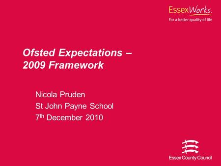 Ofsted Expectations – 2009 Framework Nicola Pruden St John Payne School 7 th December 2010.
