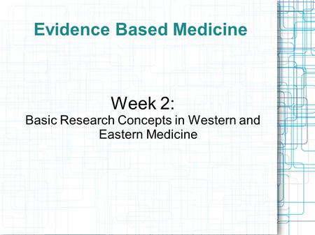 Evidence Based Medicine Week 2: Basic Research Concepts in Western and Eastern Medicine.