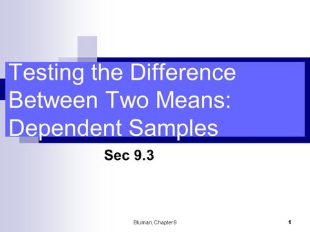 Testing the Difference Between Two Means: Dependent Samples Sec 9.3 Bluman, Chapter 91.