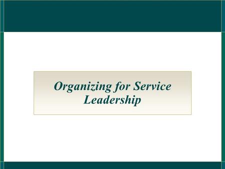 Organizing for Service Leadership. Customer-Led versus Market-Oriented Philosophies of Management  Firms may lose market leader position if listen too.