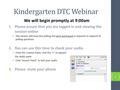 Kindergarten DTC Webinar We will begin promptly at 9:00am 1.Please assure that you are logged in and viewing the session online This session will have.