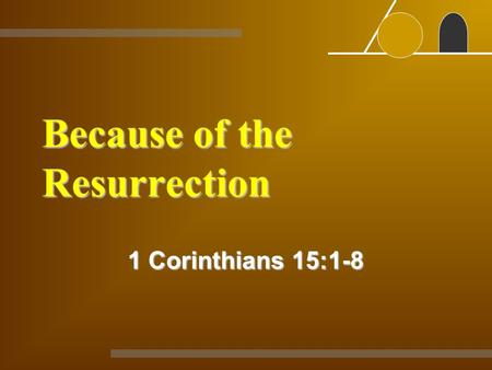 Because of the Resurrection 1 Corinthians 15:1-8.