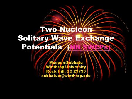 Two Nucleon Solitary Wave Exchange Potentials (NN SWEPs) Mesgun Sebhatu Winthrop University Rock Hill, SC 29733