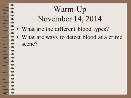 Warm-Up November 14, 2014 What are the different blood types? What are ways to detect blood at a crime scene?